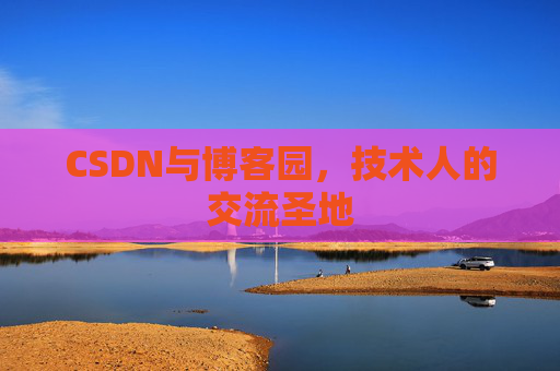CSDN与博客园，技术人的交流圣地